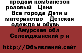 продам комбинезон розовый › Цена ­ 1 000 - Все города Дети и материнство » Детская одежда и обувь   . Амурская обл.,Селемджинский р-н